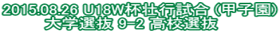 2015.08.26 U18W杯壮行試合 (甲子園) 大学選抜 9-2 高校選抜　 