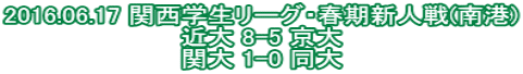 2016.06.17 関西学生リーグ・春期新人戦(南港) 近大 8-5 京大 関大 1-0 同大