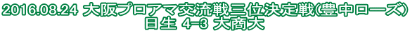 2016.08.24 大阪プロアマ交流戦三位決定戦(豊中ローズ) 日生 4-3 大商大