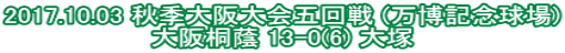2017.10.03 秋季大阪大会五回戦 (万博記念球場) 大阪桐蔭 13-0(6) 大塚 