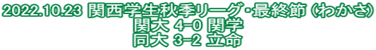 2022.10.23 関西学生秋季リーグ・最終節 (わかさ) 関大 4-0 関学 同大 3-2 立命